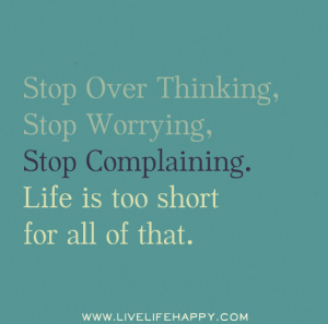 Stop Over Thinking: Life is Too Short